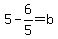 5-6%2F5+=+b