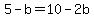 5-b=10-2b