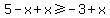 5-x%2Bx+%3E=+-3%2Bx