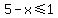 5-x%3C=1