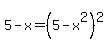 5-x=%285-x%5E2%29%5E2