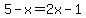 5-x=2x-1