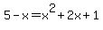 5-x=x%5E2%2B2x%2B1