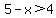 5-x%3E4