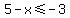 5-x+%3C=-3