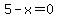5-x+=+0