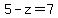5-z=7