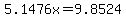 5.1476x=9.8524+