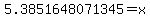 5.3851648071345=x