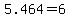 5.464+=+6