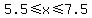 5.5%3C=x%3C=7.5
