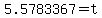 5.5783367=t