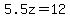 5.5z=12