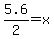 5.6%2F2=+x