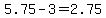 5.75-3=2.75