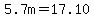 5.7m=17.10