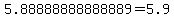 5.88888888888889=5.9