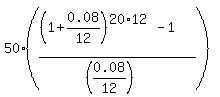 50%2A%28%28%281%2B0.08%2F12%29%5E%2820%2A12%29-1%29%2F%28%280.08%2F12%29%29%29