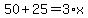 50%2B25=3%2Ax