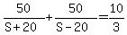 50%2F%28S+%2B+20%29+%2B+50%2F%28S+-+20%29+=+10%2F3