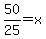 50%2F25+=+x