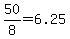 50%2F8=6.25