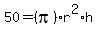 50=+%28pi%29r%5E2%2Ah