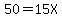 50=15X