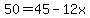50=45-12x
