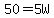 50=5W