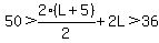 50%3E2%28L%2B5%29%2F2%2B2L%3E36