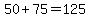 50+%2B+75+=+125