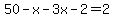 \"50-x-3x-2=2\"