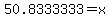 50.8333333=x