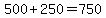 500%2B250=750