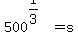 500%5E%281%2F3%29+=+s