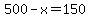 500+-+x+=+150