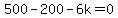 500-200-6k=0