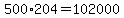 500.00%2A204=102000