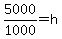 5000%2F1000+=+h