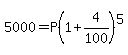 5000=P%281%2B4%2F100%29%5E5