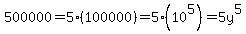 500000+=+5%28100000%29+=+5%2810%5E5%29+=+5y%5E5