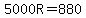 5000R=880