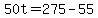 50t=275-55