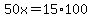 50x=15%2A100
