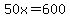 50x=600