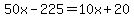 50x-225=10x%2B20