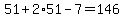 51%2B2%2A51-7=146