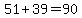 51+%2B+39=90