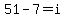 51-7=i